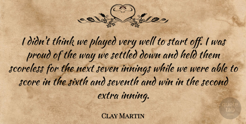 Clay Martin Quote About Extra, Held, Innings, Next, Played: I Didnt Think We Played...
