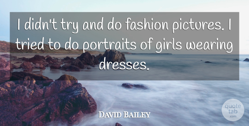 David Bailey Quote About Girl, Fashion, Trying: I Didnt Try And Do...