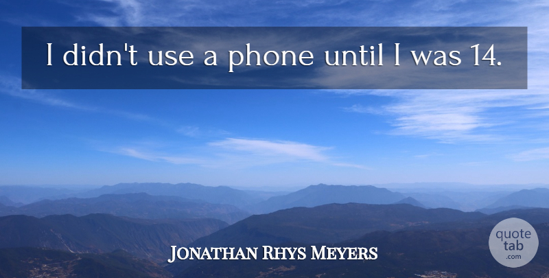 Jonathan Rhys Meyers Quote About Phones, Use: I Didnt Use A Phone...