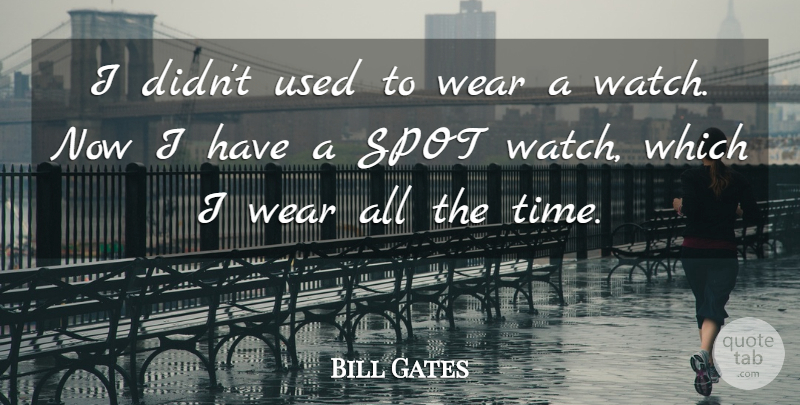 Bill Gates Quote About Watches, Spots, Used: I Didnt Used To Wear...