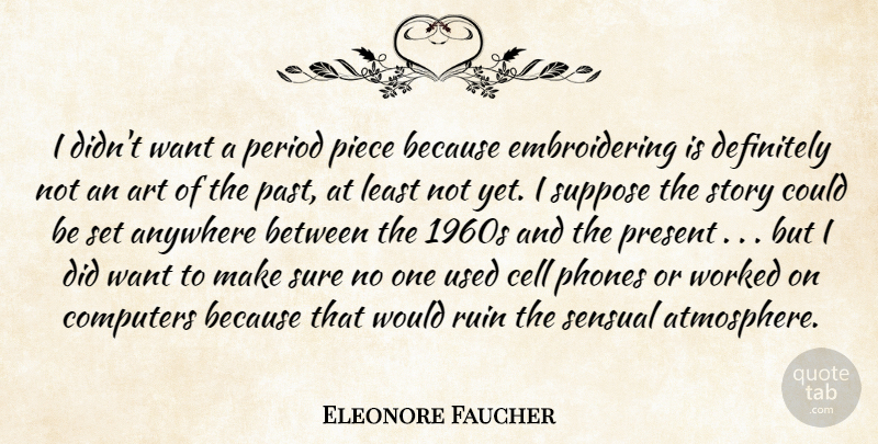 Eleonore Faucher Quote About Anywhere, Art, Cell, Computers, Definitely: I Didnt Want A Period...