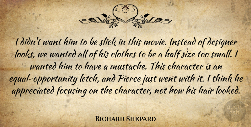 Richard Shepard Quote About Character, Clothes, Designer, Focusing, Hair: I Didnt Want Him To...