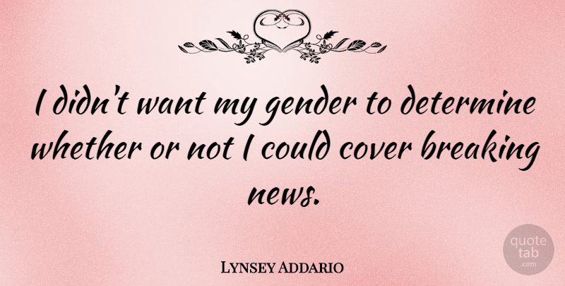 Lynsey Addario Quote About Cover, Determine, Whether: I Didnt Want My Gender...