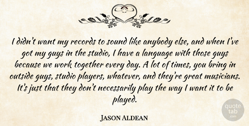 Jason Aldean Quote About Player, Guy, Working Together: I Didnt Want My Records...