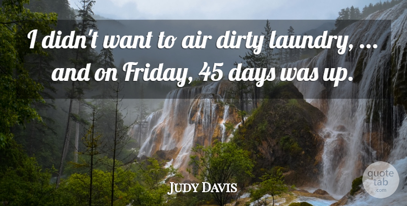 Judy Davis Quote About Air, Days, Dirty: I Didnt Want To Air...