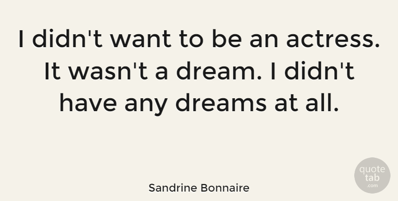 Sandrine Bonnaire Quote About Dreams: I Didnt Want To Be...