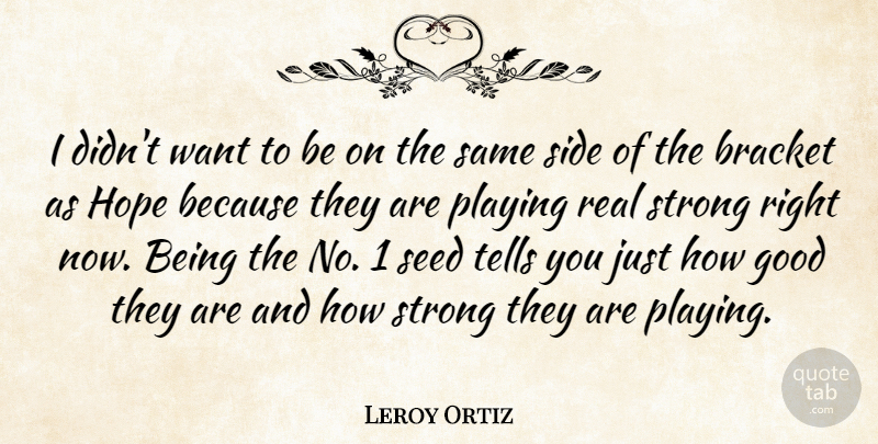 Leroy Ortiz Quote About Bracket, Good, Hope, Playing, Seed: I Didnt Want To Be...