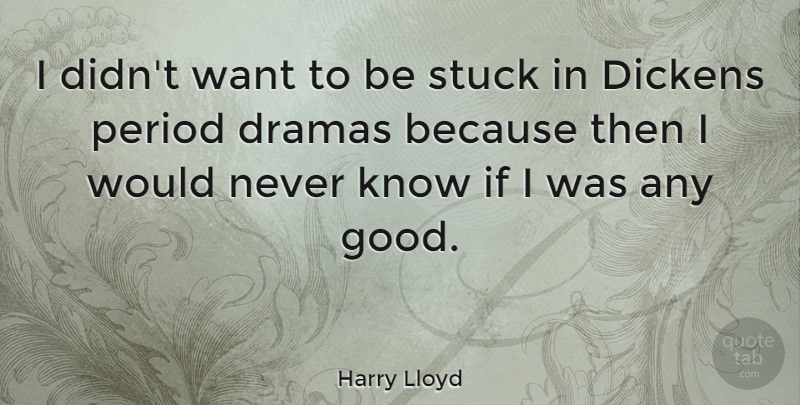 Harry Lloyd Quote About Dramas, Good, Period: I Didnt Want To Be...