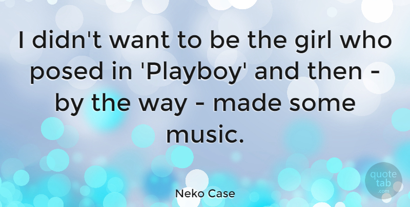 Neko Case Quote About Girl, Want, Way: I Didnt Want To Be...