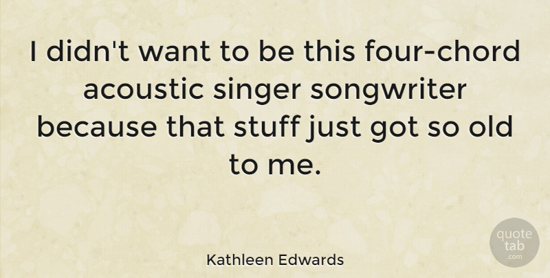 Kathleen Edwards Quote About Acoustic: I Didnt Want To Be...