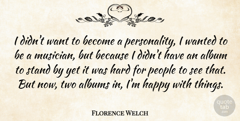 Florence Welch Quote About Two, People, Personality: I Didnt Want To Become...