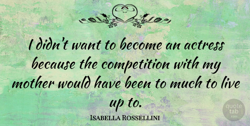 Isabella Rossellini Quote About Mother, Competition, Want: I Didnt Want To Become...