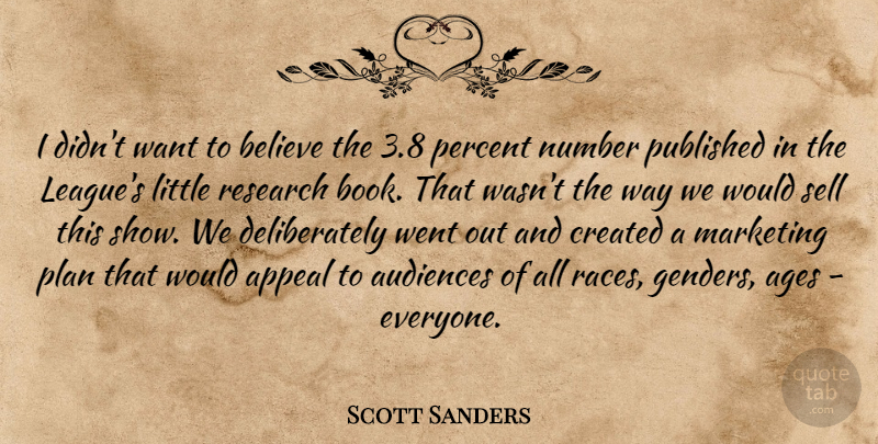Scott Sanders Quote About Ages, Appeal, Audiences, Believe, Created: I Didnt Want To Believe...
