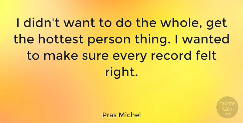 Pras Michel Quote About Records, Want, Hottest: I Didnt Want To Do...