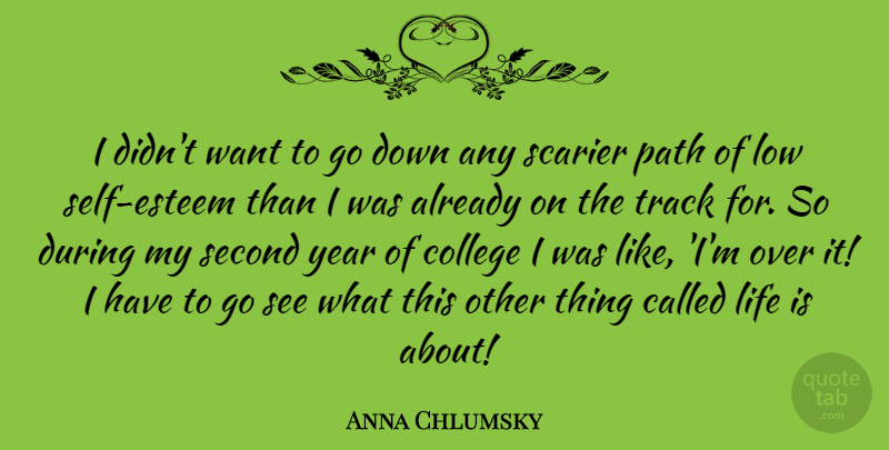 Anna Chlumsky Quote About Self Esteem, College, Years: I Didnt Want To Go...