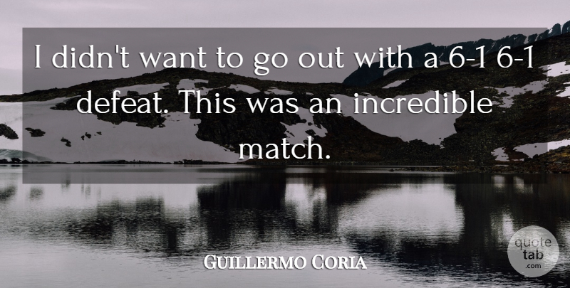 Guillermo Coria Quote About Defeat, Incredible: I Didnt Want To Go...