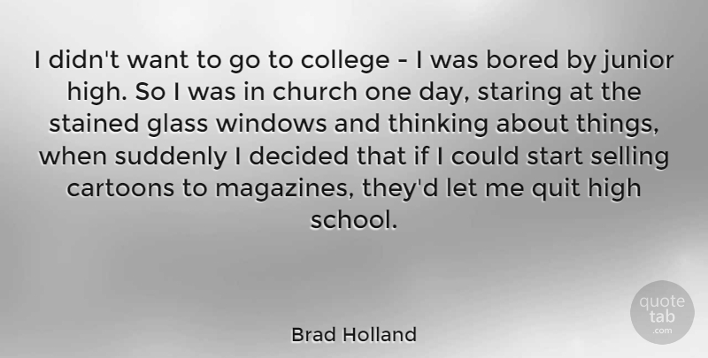 Brad Holland Quote About Bored, Cartoons, Church, Decided, Glass: I Didnt Want To Go...