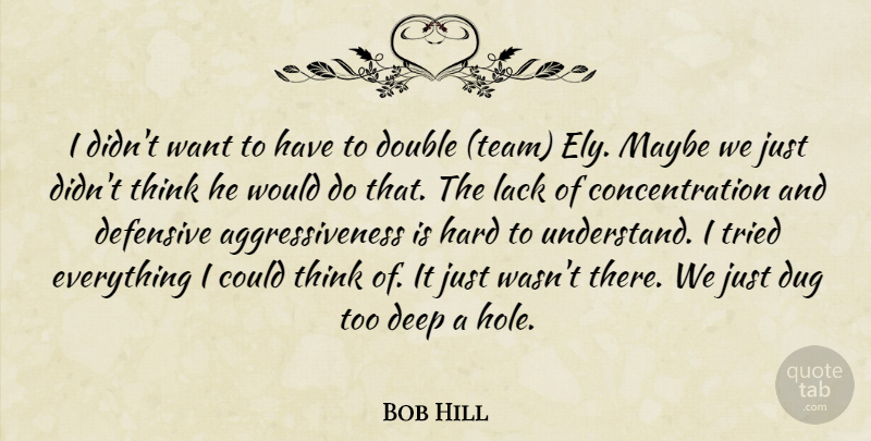 Bob Hill Quote About Concentration, Deep, Defensive, Double, Dug: I Didnt Want To Have...
