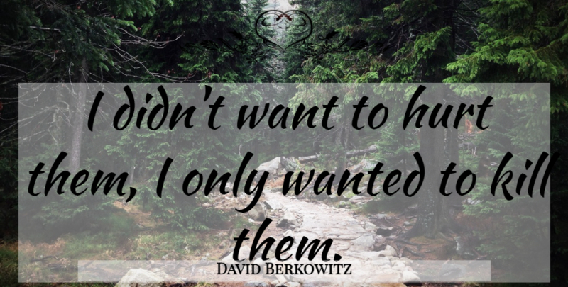 David Berkowitz Quote About Hurt, Serial Killer, Killers: I Didnt Want To Hurt...