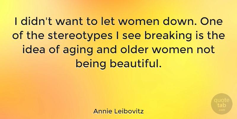 Annie Leibovitz Quote About Beautiful, Ideas, Want: I Didnt Want To Let...