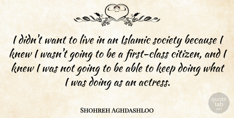 Shohreh Aghdashloo Quote About Islamic, Knew, Society: I Didnt Want To Live...