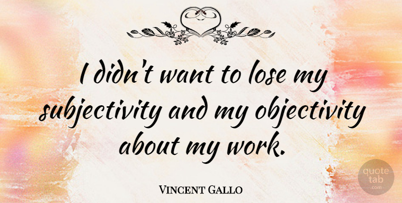 Vincent Gallo Quote About Work: I Didnt Want To Lose...