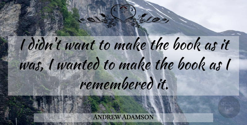 Andrew Adamson Quote About Book, Books And Reading, Remembered: I Didnt Want To Make...
