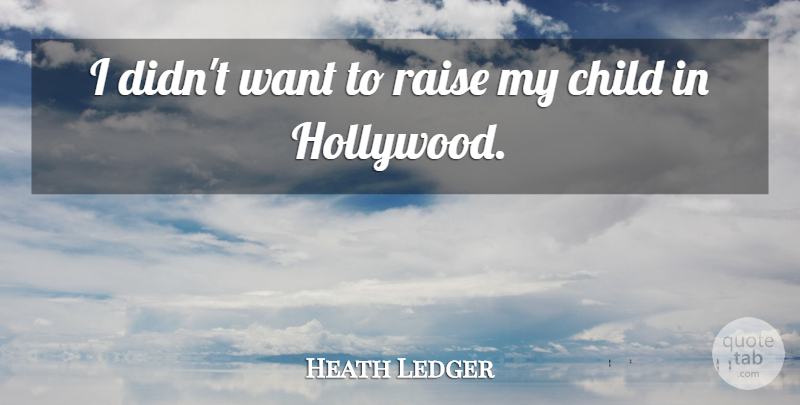 Heath Ledger Quote About Children, Want, Hollywood: I Didnt Want To Raise...