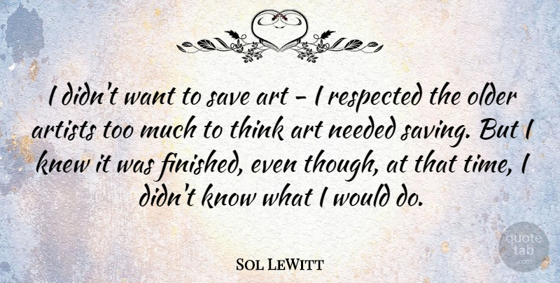 Sol LeWitt Quote About Art, Thinking, Saving: I Didnt Want To Save...