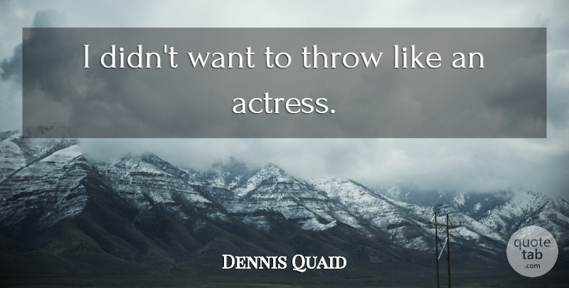 Dennis Quaid Quote About British Actress, Throw: I Didnt Want To Throw...
