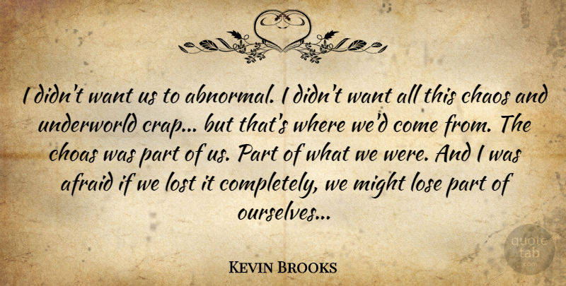 Kevin Brooks Quote About Abnormal, Want, Might: I Didnt Want Us To...