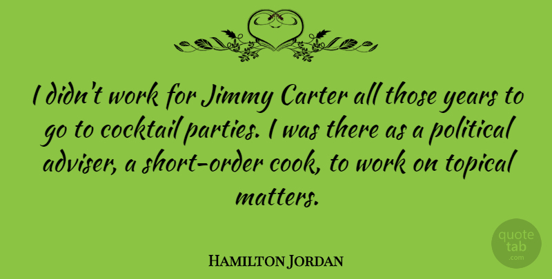 Hamilton Jordan Quote About Carter, Cocktail, Jimmy, Work: I Didnt Work For Jimmy...