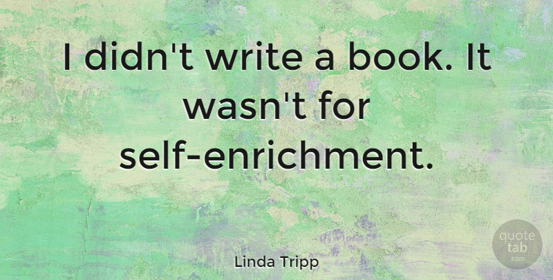 Linda Tripp Quote About Book, Writing, Self: I Didnt Write A Book...
