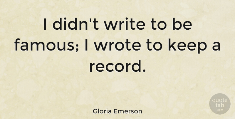 Gloria Emerson Quote About Famous: I Didnt Write To Be...