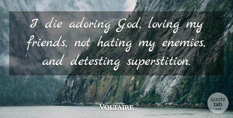 Voltaire Quote About Hate, Enemy, Superstitions: I Die Adoring God Loving...