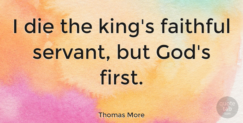 Thomas More Quote About Faith, Death, Kings: I Die The Kings Faithful...