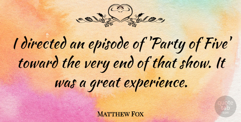 Matthew Fox Quote About Party, Ends, Great Experiences: I Directed An Episode Of...
