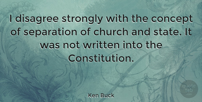 Ken Buck Quote About Concept, Strongly, Written: I Disagree Strongly With The...