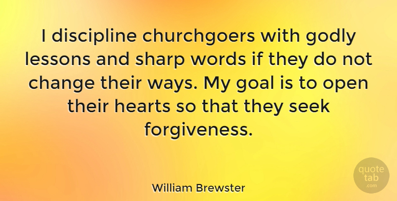 William Brewster Quote About Heart, Godly, Goal: I Discipline Churchgoers With Godly...