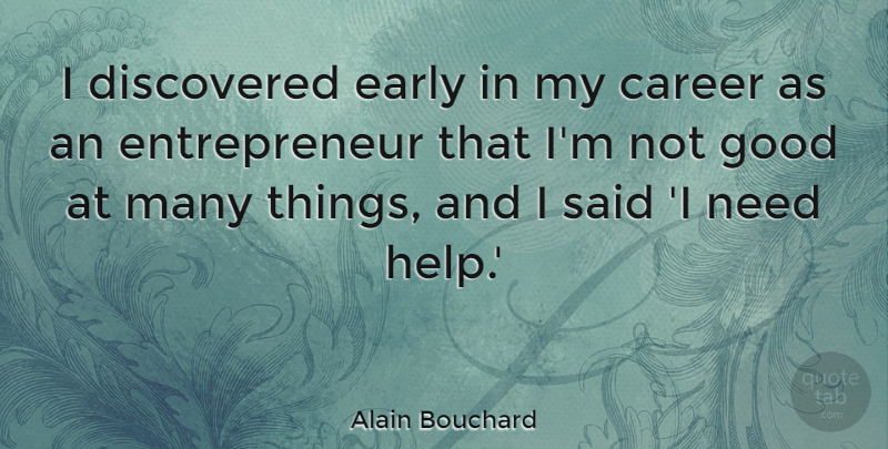 Alain Bouchard Quote About Discovered, Early, Good: I Discovered Early In My...