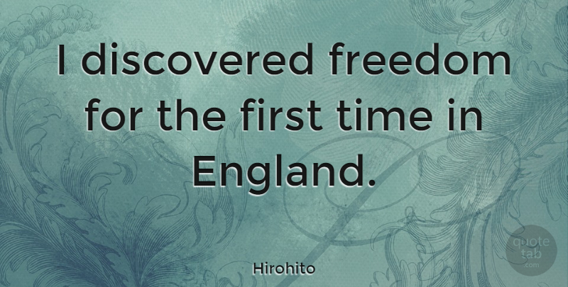 Hirohito Quote About England, Firsts, First Time: I Discovered Freedom For The...