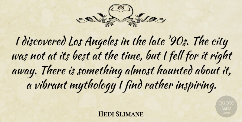 Hedi Slimane Quote About Almost, Angeles, Best, Discovered, Fell: I Discovered Los Angeles In...