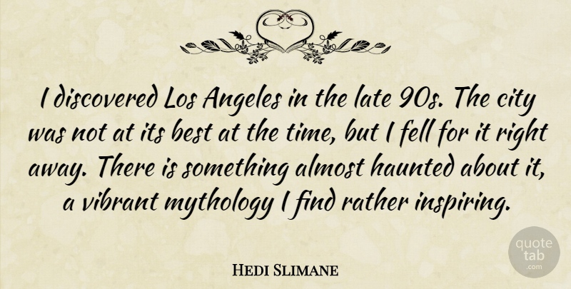 Hedi Slimane Quote About Cities, Los Angeles, Mythology: I Discovered Los Angeles In...