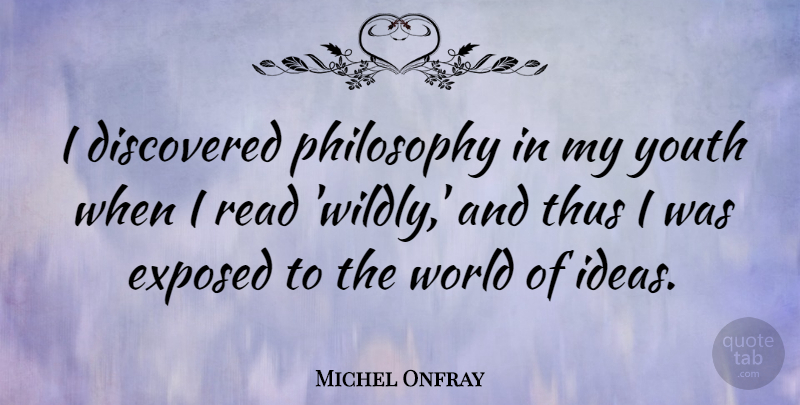 Michel Onfray Quote About Discovered, Exposed, Philosophy, Thus, Youth: I Discovered Philosophy In My...