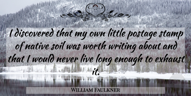 William Faulkner Quote About Writing, Long, Littles: I Discovered That My Own...