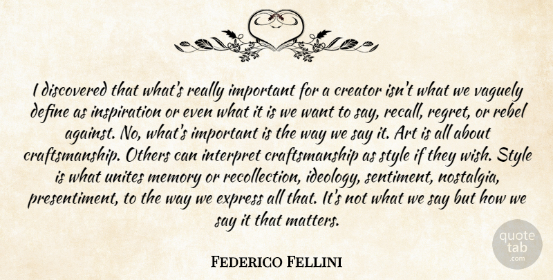 Federico Fellini Quote About Art, Creator, Define, Discovered, Express: I Discovered That Whats Really...