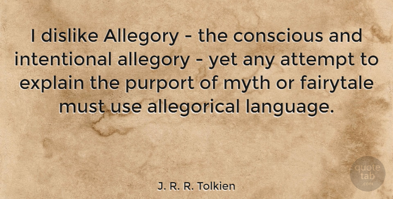 J. R. R. Tolkien Quote About Allegory, Attempt, Dislike, Fairytale, Myth: I Dislike Allegory The Conscious...