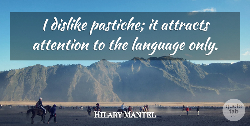 Hilary Mantel Quote About Attention, Language, Pastiche: I Dislike Pastiche It Attracts...