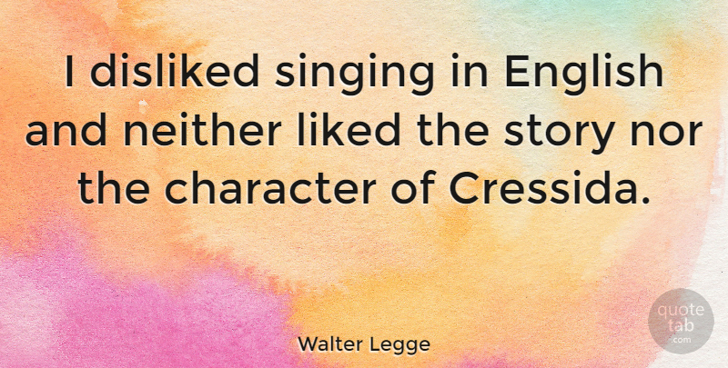 Walter Legge Quote About Character, Sight, Singing: I Disliked Singing In English...