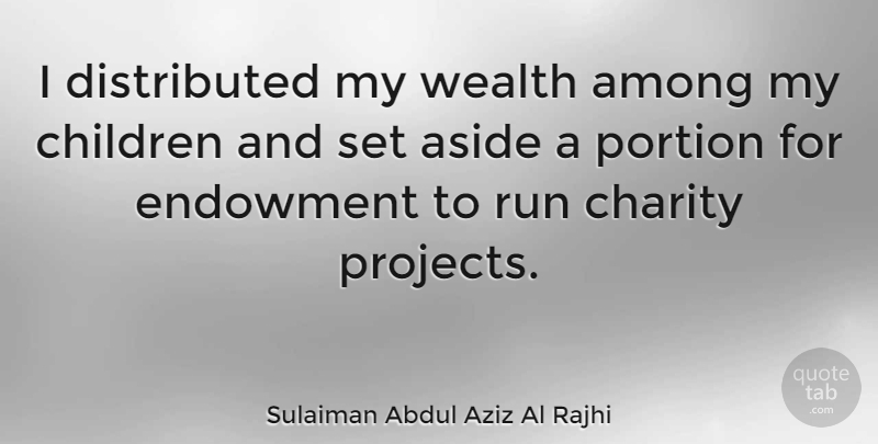 Sulaiman Abdul Aziz Al Rajhi Quote About Among, Aside, Children, Portion: I Distributed My Wealth Among...